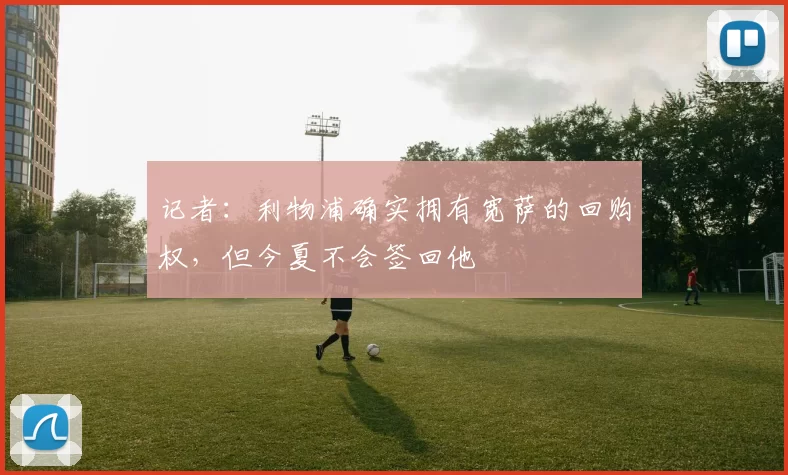 记者：利物浦确实拥有宽萨的回购权，但今夏不会签回他