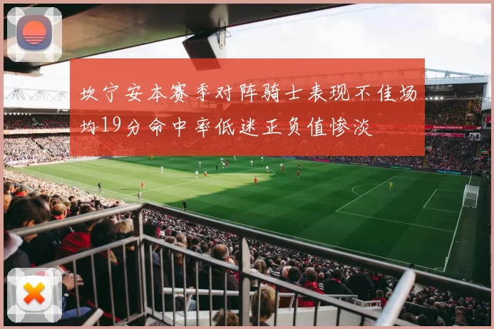坎宁安本赛季对阵骑士表现不佳场均19分命中率低迷正负值惨淡